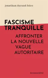 Fascisme tranquille : Affronter la nouvelle vague autoritaire