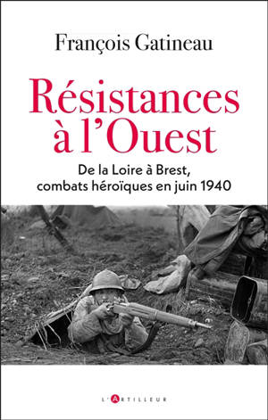 Résistances à l'Ouest : de la Loire à Brest, combats héroïques en juin 1940