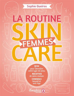 La routine skincare femmes : QCM pour identifier votre type de peau, recettes de soins maison, conseils beauté et anti-âge