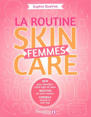La routine skincare femmes : QCM pour identifier votre type de peau, recettes de soins maison, conseils beauté et anti-âge