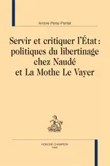 Servir et critiquer l'Etat : politiques du libertinage chez Naudé et La Mothe Le Vayer