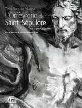 L'orfèvrerie du Saint-Sépulcre : Terra Sancta Museum. XVIe-XVIIIe siècles