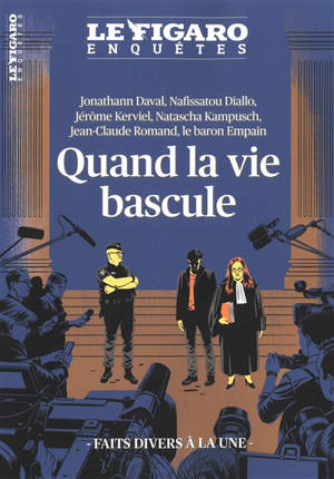 Le Figaro enquêtes, hors-série. Quand la vie bascule : Jonathann Daval, Nafissatou Diallo, Jérôme Kerviel, Natascha Kampusch, Jean-Claude Roman, le baron Empain : faits divers à la une