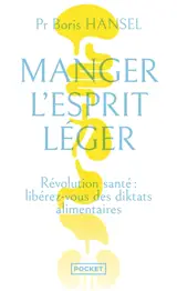 Manger l'esprit léger : révolution santé : libérez-vous des diktats alimentaires