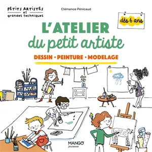 L'atelier du petit artiste : un éventail de techniques pour les artistes de 6 à 10 ans