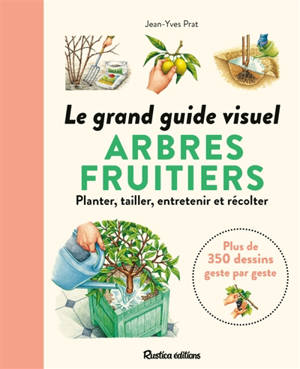 Le grand guide visuel des arbres fruitiers : planter, tailler, entretenir et récolter : plus de 350 dessins geste par geste