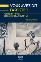 Vous avez dit fasciste ? : formes et traces des fascismes aujourd'hui