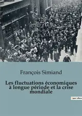 Les fluctuations économiques à longue période et la crise mondiale : Les cycles économiques dévoilés : comprendre les crises mondiales