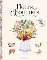 Fleurs & bouquets : le grand livre de collage : 30 projets à créer, 500 fleurs à découper, + 70 stickers