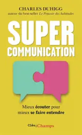 Supercommunication : mieux écouter pour mieux se faire entendre