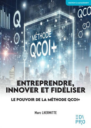 Entreprendre, innover et fidéliser : le pouvoir de la méthode QCOI+