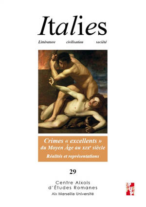 Italies : littérature, civilisation, société, n° 29. Crimes excellents du Moyen Age au XIXe siècle : réalités et représentations