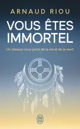 Vous êtes immortel : un chaman nous parle de la vie et de la mort