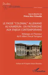Le passé colonial allemand au Kamerun : un patrimoine aux enjeux contemporains : mélanges en l'honneur du Pr Albert Pascal Temgoua