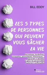 Les 5 types de personnes qui peuvent vous gâcher la vie : narcissiques, borderlines, sociopathes, paranoïaques, histrioniques... : apprendre à identifier et gérer les personnalités hautement conflictuelles