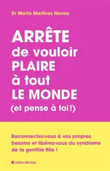Arrête de vouloir plaire à tout le monde (et pense à toi !) : reconnectez-vous à vos propres besoins et libérez-vous du syndrome de la gentille fille !