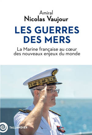 Les guerres des mers : la Marine française au coeur des nouveaux enjeux du monde