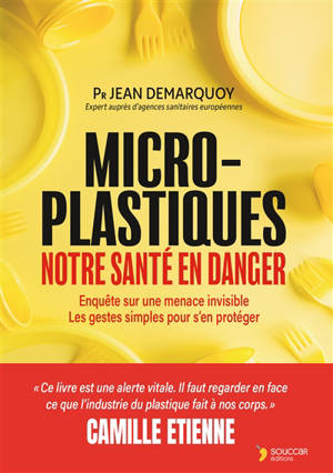 Micro-plastiques : notre santé en danger : enquête sur une menace invisible, les gestes simples pour s'en protéger