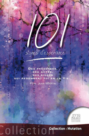 101 signes d'espérance : des présences, des actes, des signes qui redonnent foi en la vie...