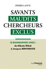 Savants maudits, chercheurs exclus. Vol. 2. Savants maudits, chercheurs exclus : 12 biographies choc : de Nikola Tesla à Jacques Benveniste