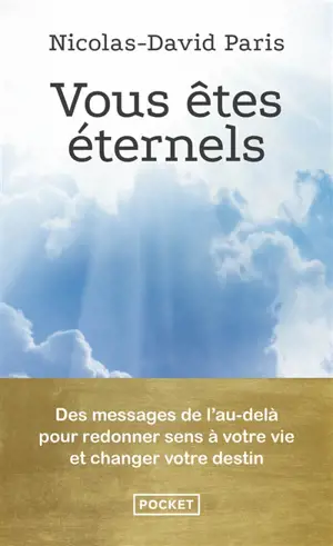 Vous êtes éternels : des messages de l'au-delà pour redonner sens à votre vie et changer votre destin