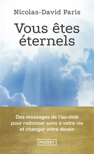 Vous êtes éternels : des messages de l'au-delà pour redonner sens à votre vie et changer votre destin