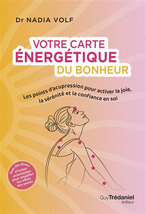 Votre carte énergétique du bonheur : les points d'acupression pour activer la joie, la sérénité et la confiance en soi