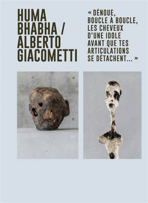 Huma Bhabha-Alberto Giacometti : "dénoue, boucle à boucle, les cheveux d'une idole avant que tes articulations se détachent..."