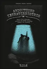 Abductions extraterrestres : récit d'une abductée : comment les êtres exogènes mutent les humains