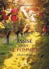 Assise sous le pommier : Chemin de foi