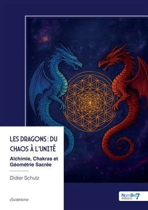Les Dragons : du Chaos à l'Unité : Alchimie, Chakras et Géométrie Sacrée