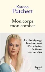 Mon corps mon combat : de l'Australie à la France, le parcours du combattant d'une danseuse : récit