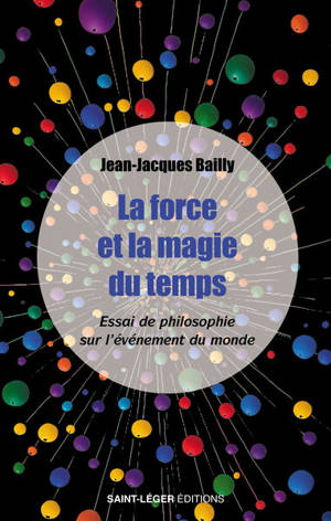 La force et la magie du temps : essai de philosophie sur l'événement du monde