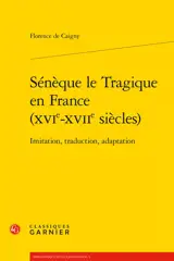 Sénèque le Tragique en France (XVIe-XVIIe siècles) : imitation, traduction, adaptation