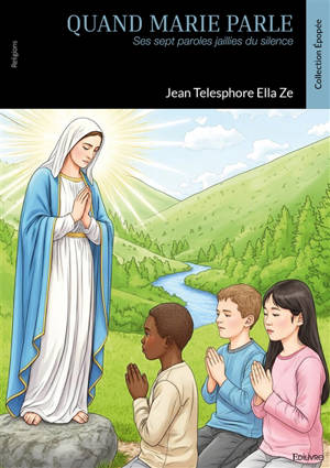 Quand Marie parle : Ses sept paroles jaillies du silence