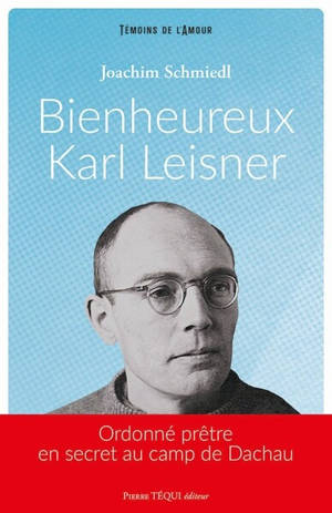 Bienheureux Karl Leisner : ordonné prêtre en secret au camp de Dachau