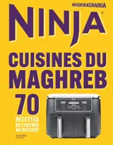 Ninja : cuisines du Maghreb : 70 recettes de l'entrée au dessert