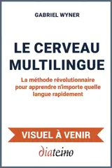 Le cerveau multilingue : la méthode révolutionnaire pour apprendre n'importe quelle langue rapidement