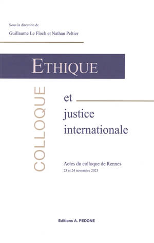 Ethique et justice internationale : actes du colloque de Rennes : 23 et 24 novembre 2023