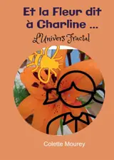 Et la Fleur dit à Charline ... : L'Univers Fractal