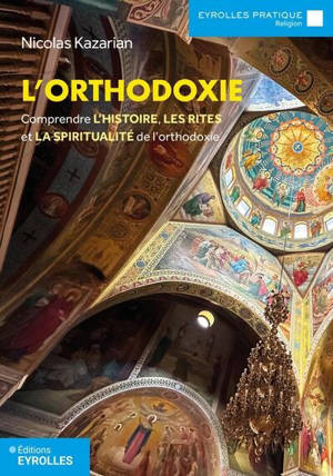 L'orthodoxie : comprendre l'histoire, les rites et la spiritualité de l'orthodoxie