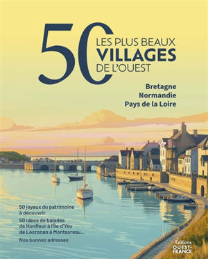 Les 50 plus beaux villages de l'Ouest : Bretagne, Normandie, Pays de la Loire : 50 joyaux du patrimoine à découvrir, 50 idées de balades de Honfleur à l'Ile d'Yeu, de Locronan à Montsoreau... Nos bonnes adresses