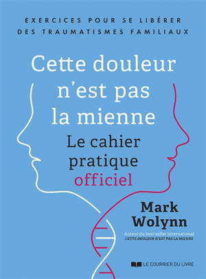 Cette douleur n'est pas la mienne : le cahier pratique officiel : exercices pour se libérer des traumatismes familiaux