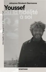 Youssef ou La fidélité à soi : une enquête sur l'engagement, la violence et l'exil