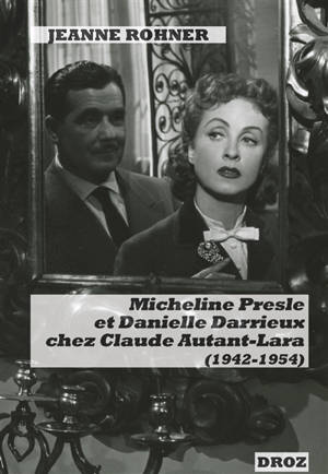 Micheline Presle et Danielle Darrieux chez Claude Autant-Lara (1942-1954) : images de stars et fabrique du personnage