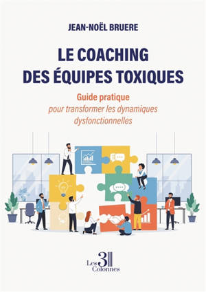 Le coaching des équipes toxiques : Guide pratique pour transformer les dynamiques dysfonctionnelles