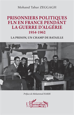 Prisonniers politiques FLN en France pendant la guerre d'Algérie 1954-1962 : la prison, un champ de bataille
