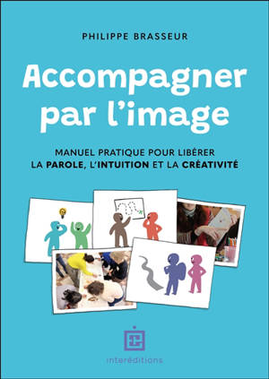 Accompagner par l'image : manuel pratique pour libérer la parole, l'intuition et la créativité