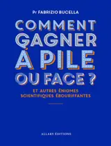 Comment gagner à pile ou face ? : et autres énigmes scientifiques ébouriffantes