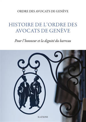 Histoire de l'Ordre des avocats de Genève : pour l'honneur et la dignité du barreau